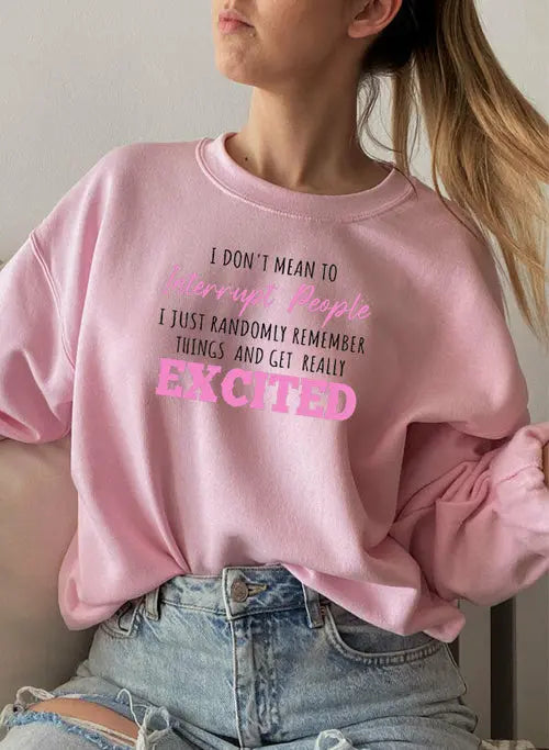 I Dont Mean To Interrupt People EXCITED Sweat ShirtÂ