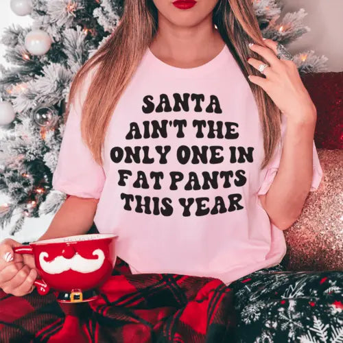 Santa Ain't The Only One In Fat Pants This Year TeeÂ