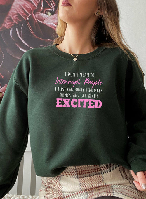 I Dont Mean To Interrupt People EXCITED Sweat Shirt