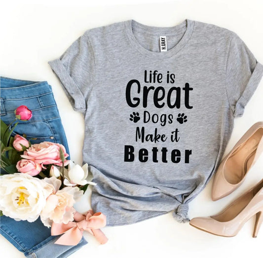 Life Is Great Dogs Make It Better T-shirt 