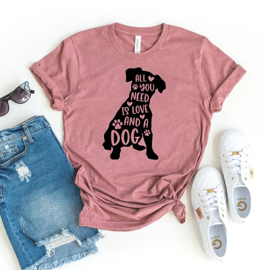 All You Need Is Love And A Dog T-shirt 